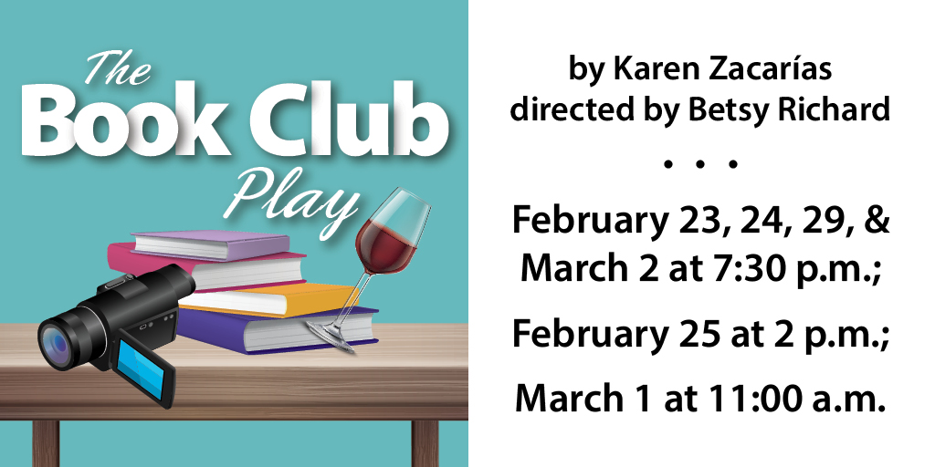 The Book Club Play: By karen Zacarias directed by Betsy Richard; Febraury 23,24,29 and March 2 at 7:30pm; Febraury 25 at 2pm; and March 1 at 11am