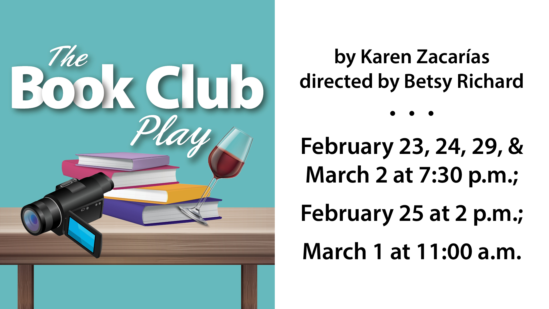 "The Book Club Play" by Karen Zacarias directed by Betsy Richard: Feb23,24,29 and March 2 at 7:30pm; Feb 25 at 2pm; and March 1 at 11am
