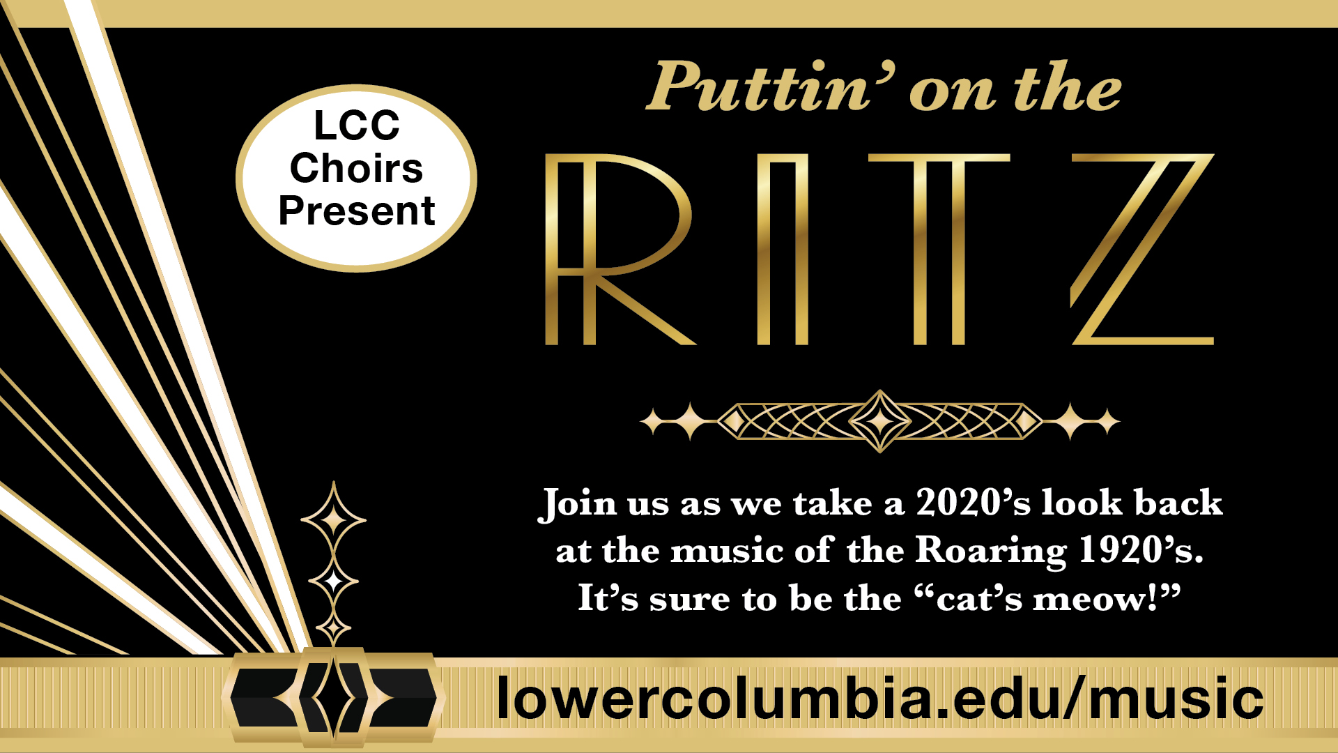 Black background with gold accents and text that say "LCC Choir Presents 'Puttin' on the RITZ' Join as wel take a 2020's look back at the music of the Roaring 1920's, it's sure to be the 'cat's meow!'" 